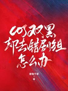 cos双黑却去错剧组怎么办雾影千草